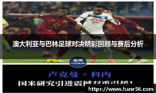 澳大利亚与巴林足球对决精彩回顾与赛后分析