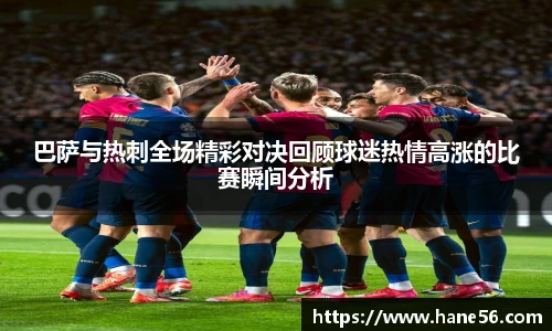 巴萨与热刺全场精彩对决回顾球迷热情高涨的比赛瞬间分析